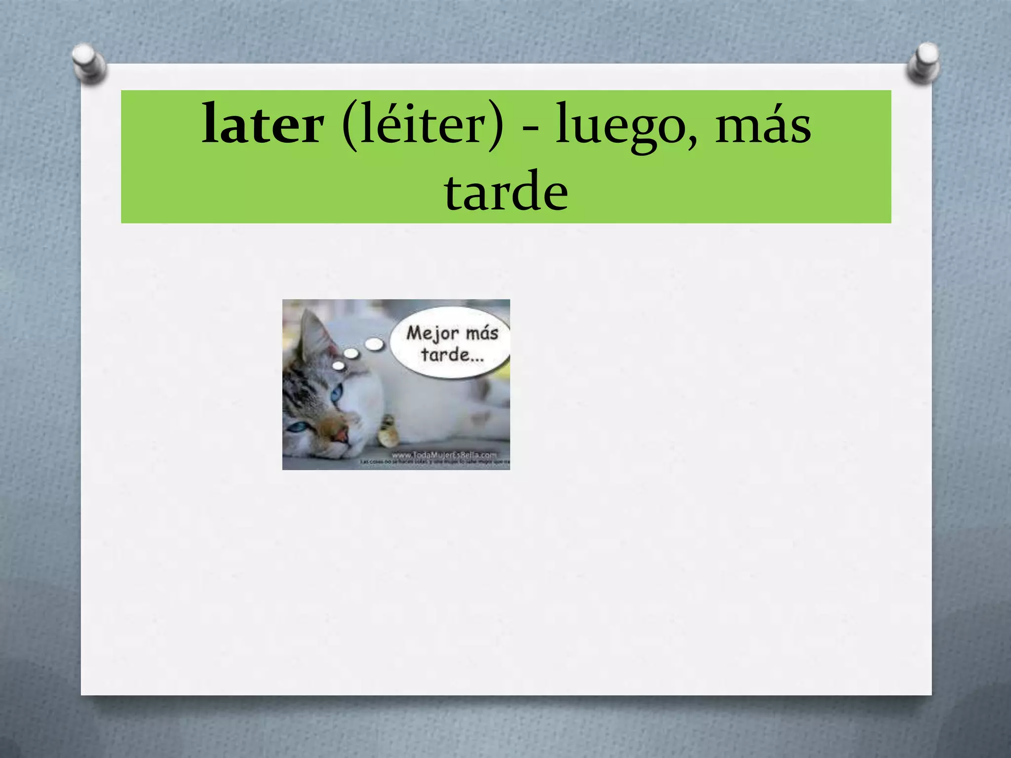 later (léiter) - luego, más
tarde