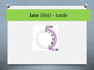 late (léit) - tarde
 
