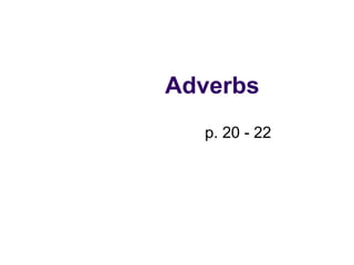 Adverbs
p. 20 - 22
 