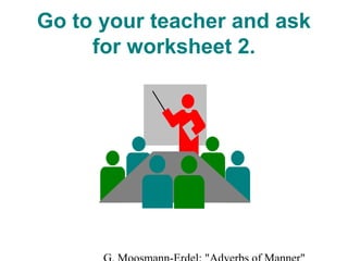 Go to your teacher and ask
for worksheet 2.

 