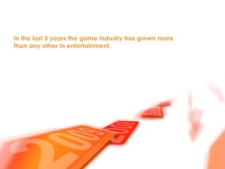 In the last 5 years the game industry has grown more than any other in entertainment. 