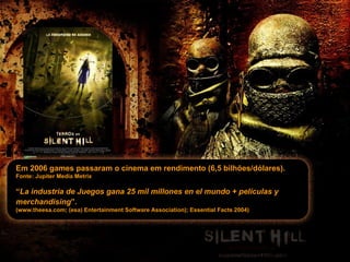 Em 2006 games passaram o cinema em rendimento (6,5 bilhões/dólares). Fonte: Jupiter Media Metrix “ La industria de Juegos gana 25 mil millones en el mundo + películas y merchandising ”.   (www.theesa.com; (esa) Entertainment Software Association); Essential Facts 2004) 