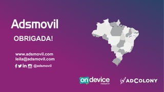www.adsmovil.com
leila@adsmovil.com
OBRIGADA!
@adsmovil
 