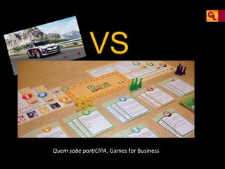 VS

Quem sabe partiCIPA, Games for Business

 