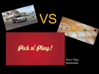 VS
Pick n’ Play,
McDonalds

 