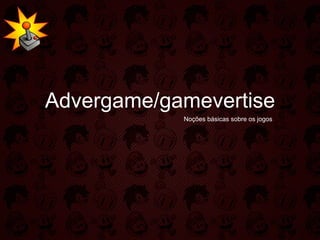 Advergame/gamevertise Noções básicas sobre os jogos 