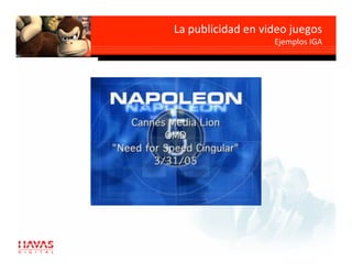 La publicidad en video juegos   
                                
                    Ejemplos IGA
 