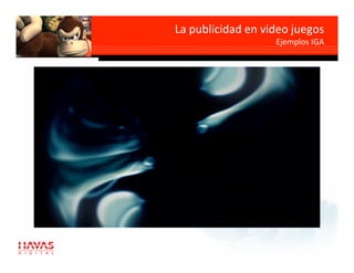 La publicidad en video juegos   
                                
                    Ejemplos IGA
 