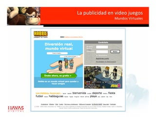 La publicidad en video juegos 
                Mundos Virtuales 
 