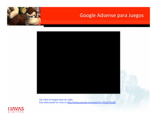 Google Adsense para Juegos
                                                               




Clic sobre la imagen para ver video 
Este video puede ser visto en h7p://www.youtube.com/watch?v=71UyCTS1uGE 
 