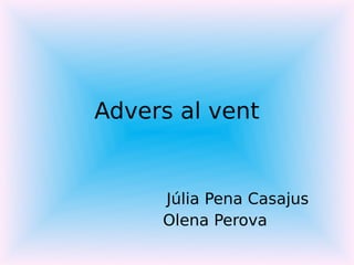 Advers al vent
Júlia Pena Casajus
Olena Perova
 