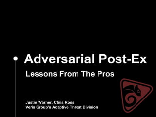 Adversarial Post-Ex
Lessons From The Pros
Justin Warner, Chris Ross
Veris Group’s Adaptive Threat Division
 
