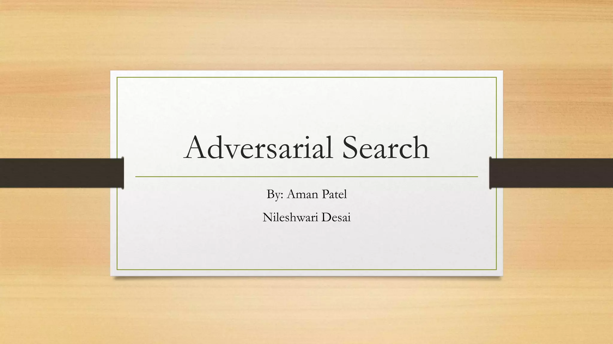 Adversarial Search
By: Aman Patel
Nileshwari Desai

 