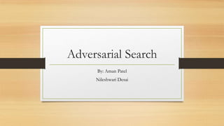 Adversarial Search
By: Aman Patel
Nileshwari Desai

 