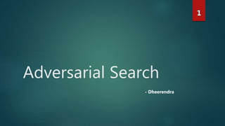 Adversarial Search
- Dheerendra
 