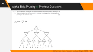 Alpha-Beta Pruning >> Previous Questions
41
Mohammad Imam Hossain | Lecturer, Dept. of CSE | UIU
 