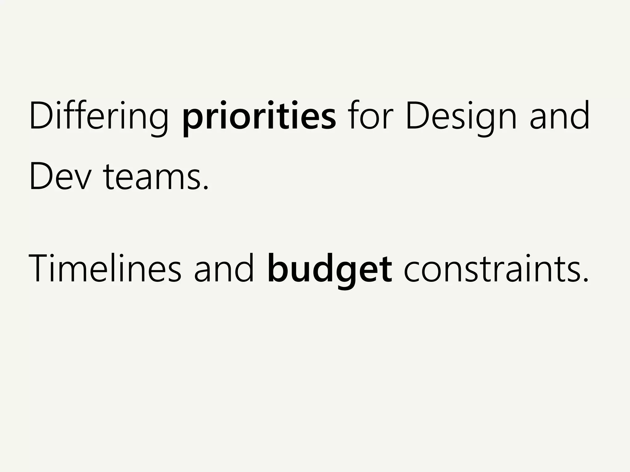 Differing priorities for Design and
Dev teams.
Timelines and budget constraints.
 