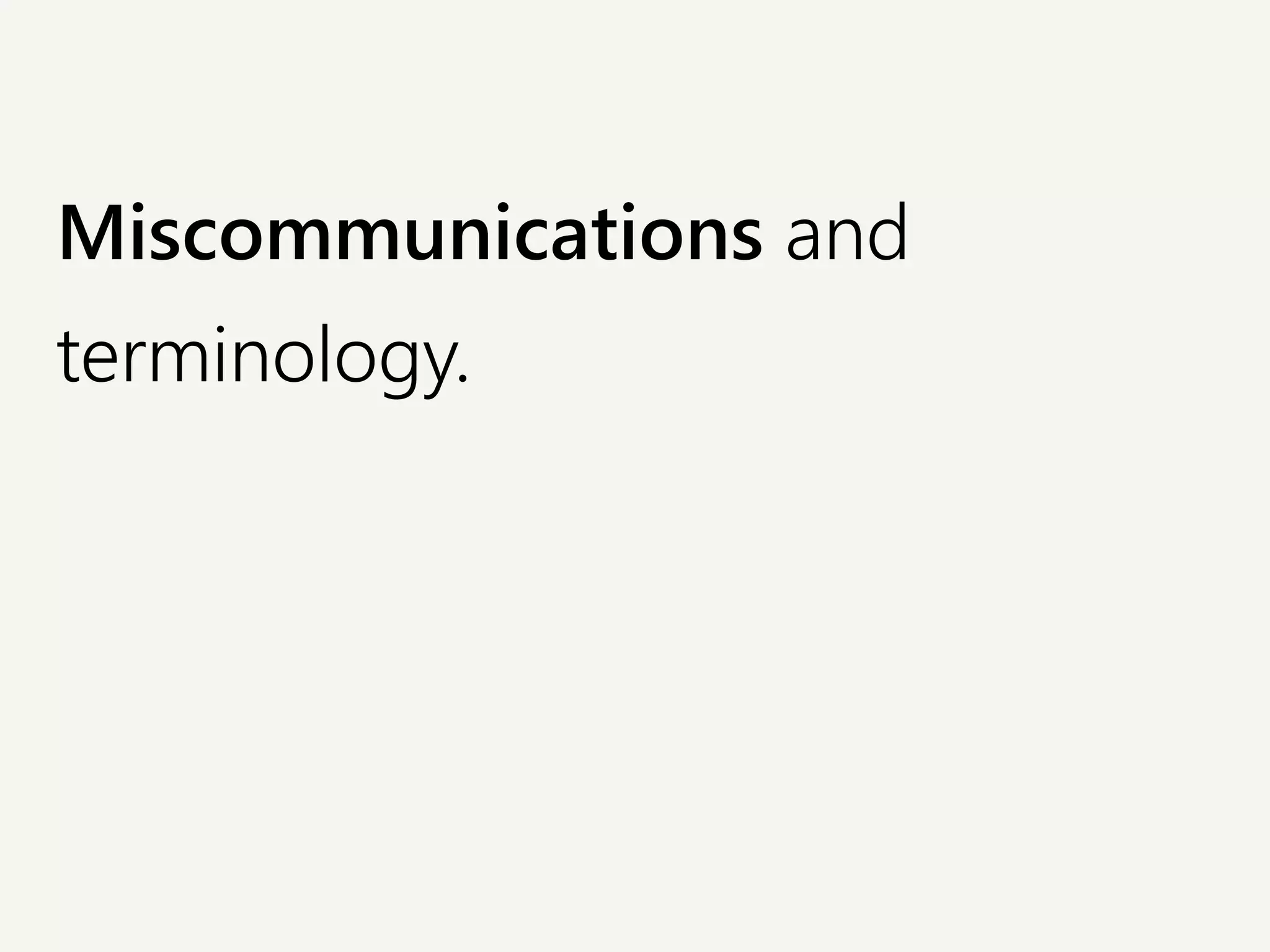 Miscommunications and
terminology.
 