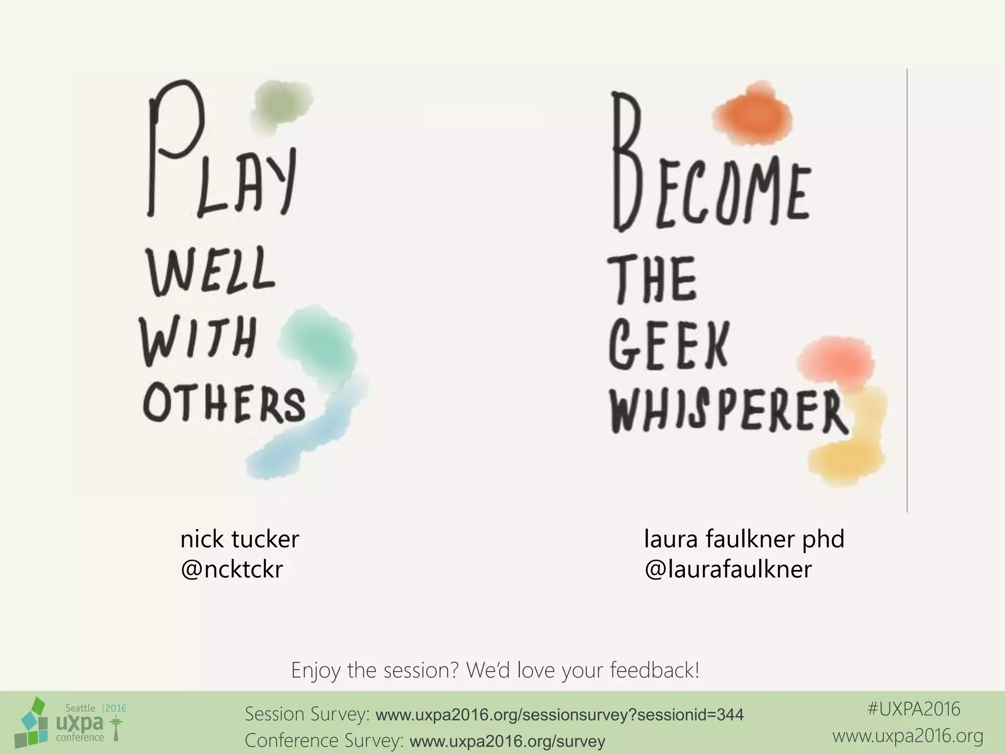 #UXPA2016
www.uxpa2016.org
Session Survey: www.uxpa2016.org/sessionsurvey?sessionid=344
Conference Survey: www.uxpa2016.org/survey
nick tucker
@ncktckr
laura faulkner phd
@laurafaulkner
Enjoy the session? We’d love your feedback!
 