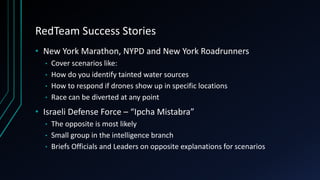 RedTeam Success Stories
• New York Marathon, NYPD and New York Roadrunners
• Cover scenarios like:
• How do you identify t...