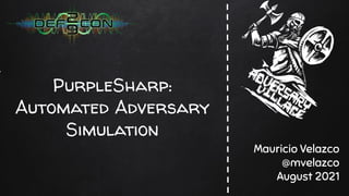 PurpleSharp:
Automated Adversary
Simulation
Mauricio Velazco
@mvelazco
August 2021
 