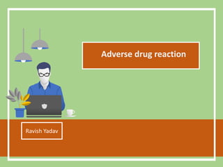 Adverse drug reaction
Ravish Yadav
 