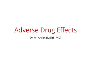Adverse Drug Effects
Dr. M. Ahsan (MBBS, MD)
 