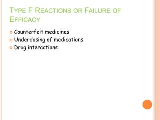 TYPE F REACTIONS OR FAILURE OF
EFFICACY
 Counterfeit medicines
 Underdosing of medications
 Drug interactions
 