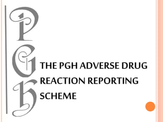 THE PGH ADVERSE DRUG
REACTION REPORTING
SCHEME
 