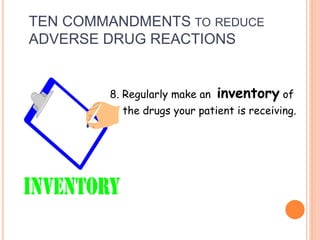 8. Regularly make an inventory of
the drugs your patient is receiving.
TEN COMMANDMENTS TO REDUCE
ADVERSE DRUG REACTIONS
 