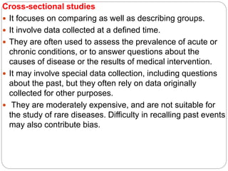 Cross-sectional studies
 It focuses on comparing as well as describing groups.
 It involve data collected at a defined t...