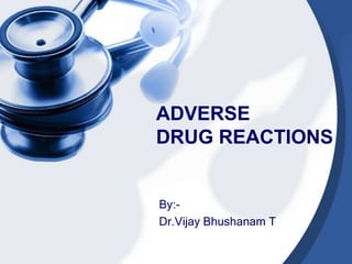 ADVERSE
DRUG REACTIONS
By:-
Dr.Vijay Bhushanam T
 