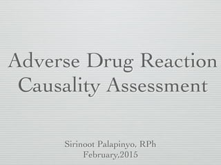 Adverse Drug Reaction
Causality Assessment
Sirinoot Palapinyo, RPh
February,2015
 