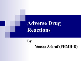 Adverse Drug
Reactions
By
Yousra Ashraf (PHMH-D)
 