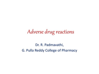 Adverse drug reactions
Dr. R. Padmavathi,
G. Pulla Reddy College of Pharmacy
 