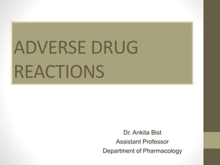 ADVERSE DRUG
REACTIONS
Dr. Ankita Bist
Assistant Professor
Department of Pharmacology
 
