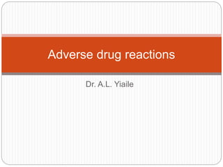 Dr. A.L. Yiaile
Adverse drug reactions
 