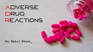 ADVERSE
DRUG
REACTIONS
Mr. Nakul Dhore_
 