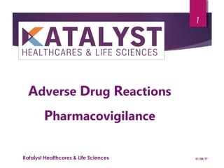 Adverse Drug Reactions
Pharmacovigilance
01/08/17Katalyst Healthcares & Life Sciences
1
 