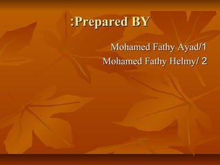 Prepared BYPrepared BY::
11//Mohamed Fathy AyadMohamed Fathy Ayad
22//Mohamed Fathy HelmyMohamed Fathy Helmy
 