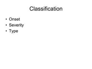 Classification
• Onset
• Severity
• Type
 