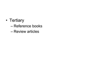 • Tertiary
– Reference books
– Review articles
 