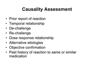 Causality Assessment
• Prior report of reaction
• Temporal relationship
• De-challenge
• Re-challenge
• Dose response relationship
• Alternative etiologies
• Objective confirmation
• Past history of reaction to same or similar
medication
 