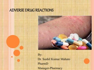 ADVERSE DRUG REACTIONS
By:
Dr. Sushil Kumar Mahato
PharmD
Manager-Pharmacy
 