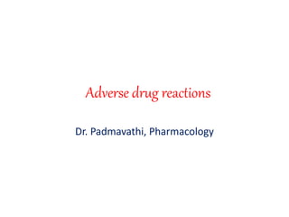 Adverse drug reactions
Dr. Padmavathi, Pharmacology
 