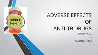 ADVERSE EFFECTS
OF
ANTI-TB DRUGS
JAINISH PATEL
14
PHARM D 3rdYEAR
 