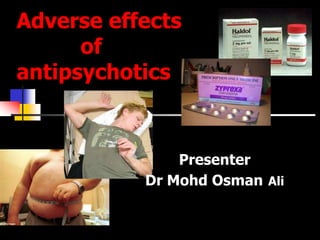 Adverse effects
of
antipsychotics

Presenter
Dr Mohd Osman Ali

 