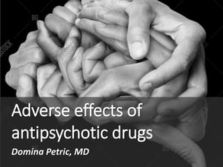 Adverse effects of
antipsychotic drugs
Domina Petric, MD
 