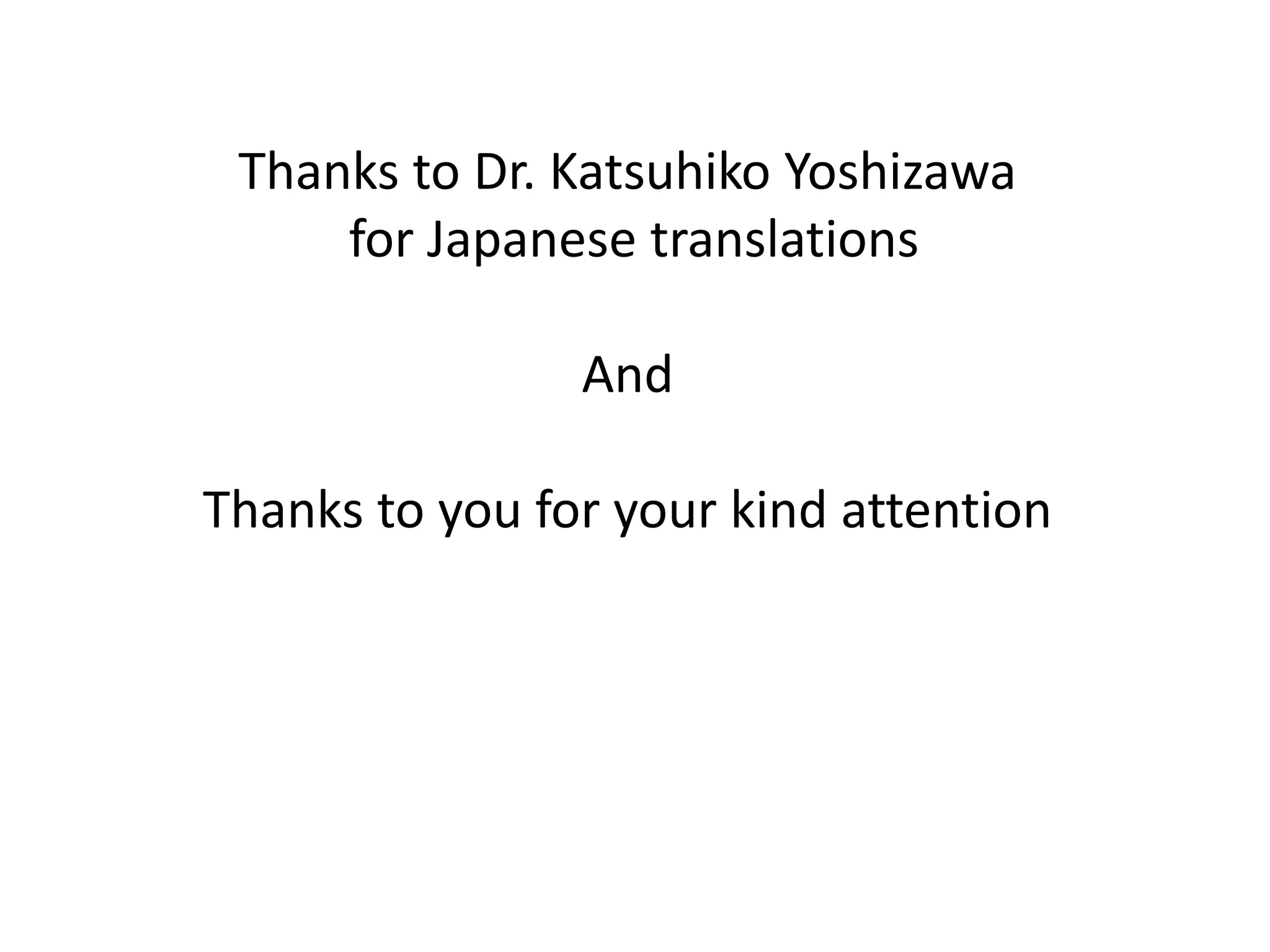Thanks to Dr. Katsuhiko Yoshizawa
for Japanese translations
And
Thanks to you for your kind attention
 