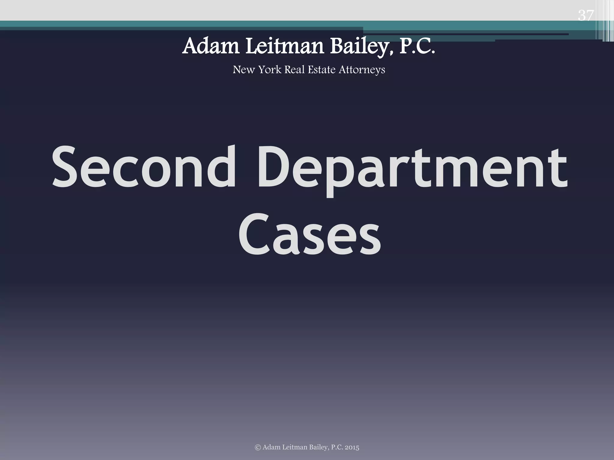 37
Second Department
Cases
© Adam Leitman Bailey, P.C. 2015
Adam Leitman Bailey, P.C.
New York Real Estate Attorneys
 